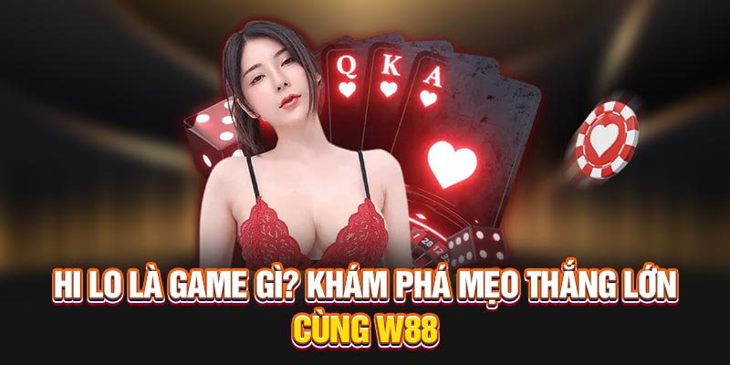 Hi Lo Là Game Gì? Khám Phá Mẹo Thắng Lớn Cùng Nhà Cái W88